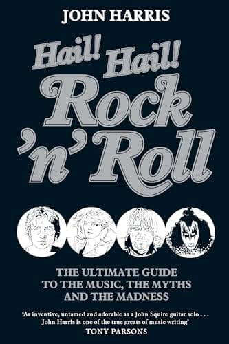 Image of Hail! Hail! Rock'n'roll: The Ultimate Guide to the Music, the Myths and the Madness