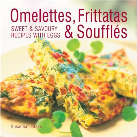 Image of Omelettes, Frittatas and Souffles: Sweet and Savoury Recipes with Eggs