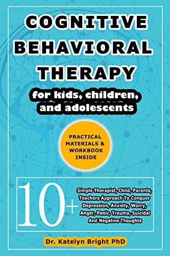 Image of Cognitive Behavioral Therapy For Kids: 10+ Simple Therapist, Child, Parents, Teachers Approach To Conquer Depression, Anxiety, Worry, Anger, Panic, Trauma, Suicidal And Negative Thoughts (Child Care)