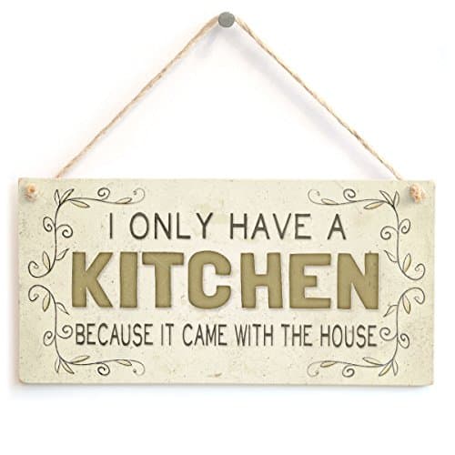 Image of I Only Have A Kitchen Because It Came with The House - Beautiful Funny Mum Mother Wife Home Accessory Gift Sign