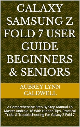 Image of GALAXY SAMSUNG Z FOLD 7 USER GUIDE BEGINNERS & SENIORS: A Comprehensive Step By Step Manual To Master Android 16 With Hidden Tips, Practical Tricks & Troubleshooting For Galaxy Z Fold 7