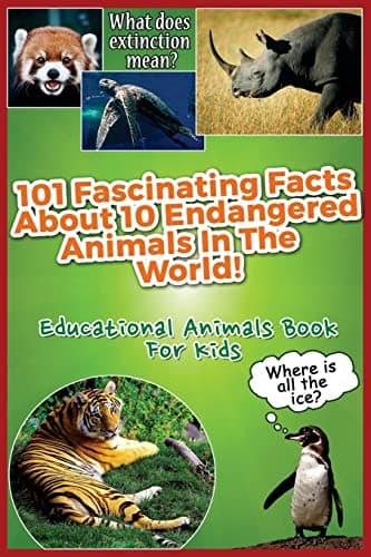 Image of 101 Fascinating Facts About 10 Endangered Animals In The World!: Educational Animals Book For Kids