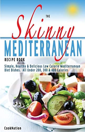 Image of The Skinny Mediterranean Recipe Book: Simple, Healthy & Delicious Low Calorie Mediterranean Diet Dishes. All Under 200, 300 & 400 Calories