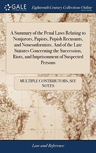 Image of A Summary of the Penal Laws Relating to Nonjurors, Papists, Popish Recusants, and Nonconformists. And of the Late Statutes Concerning the Succession, Riots, and Imprisonment of Suspected Persons