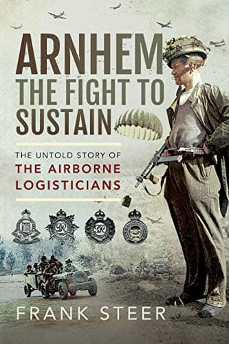 Image of Arnhem: The Fight To Sustain: The Untold Story of the Airborne Logisticians
