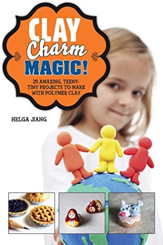 Image of Clay Charm Magic!: 25 Amazing, Teeny-Tiny Projects to Make with Polymer Clay
