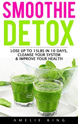 Image of Smoothie Detox: Lose up to 15lbs in 10 days, Cleanse Your System & Improve Your Health. Start the Green Detox NOW for Rapid Weight Loss! (smoothies, smoothie ... green smoothie, detox, sugar detox)