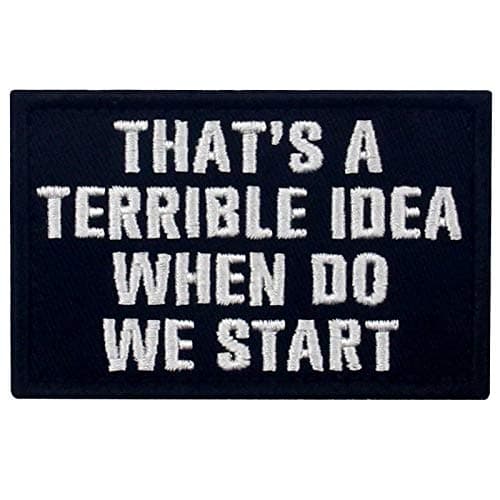 Image of Tactical That's A Terrible Idea When Do We Start Patch Embroidered Badge Applique Fastener Hook and Loop Emblem, White & Black
