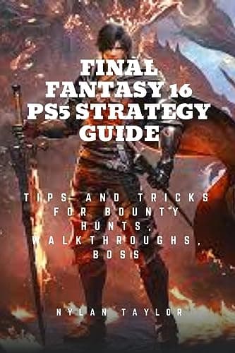 Image of FINAL FANTASY 16 PS5 STRATEGY GUIDE: Tips and Tricks For Bounty Hunts, Walkthroughs, Boss