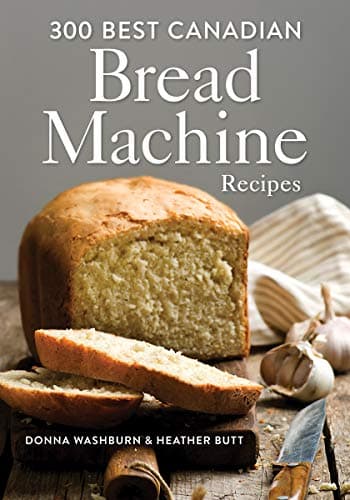 Image of Donna Washburn & Heather Butt 300 Best Canadian Bread Machine Baking Recipes