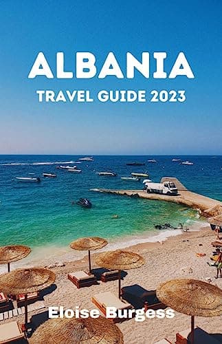 Image of ALBANIA TRAVEL GUIDE 2023: The Complete Guide to Experience One of Europe’s Best Kept Secrets with Insider Tips, Rich Culture, History & Natural Wonders for Every Type of Traveler.