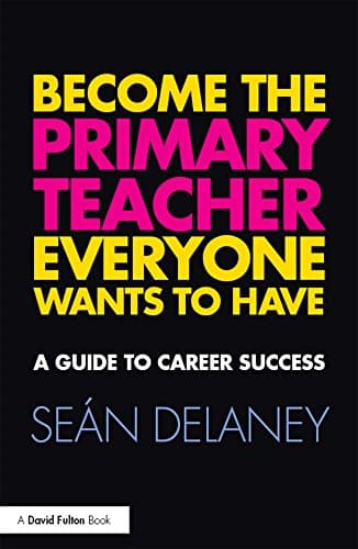 Image of Become the Primary Teacher Everyone Wants to Have: A guide to career success