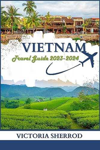 Image of VIETNAM TRAVEL GUIDE 2023-2024 : Dive into The Rich Tapestry of Vietnam's History, Culture, and Natural Beauty