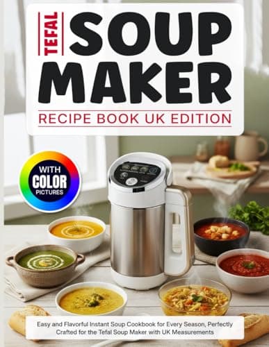 Image of Tefal Soup Maker Recipe Book UK Edition With Color Pictures: Easy and Flavorful Instant Soup Cookbook for Every Season, Perfectly Crafted for the Tefal Soup Maker with UK Measurements