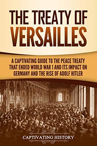 Image of The Treaty of Versailles: A Captivating Guide to the Peace Treaty That Ended World War 1 and Its Impact on Germany and the Rise of Adolf Hitler (Captivating History)