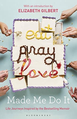 Image of Eat Pray Love Made Me Do It: Life Journeys Inspired by the Bestselling Memoir