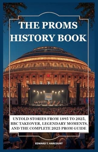 Image of The Proms History Book: Untold Stories from 1895 to 2025, BBC Takeover, Legendary Moments and the Complete 2025 Proms Guide