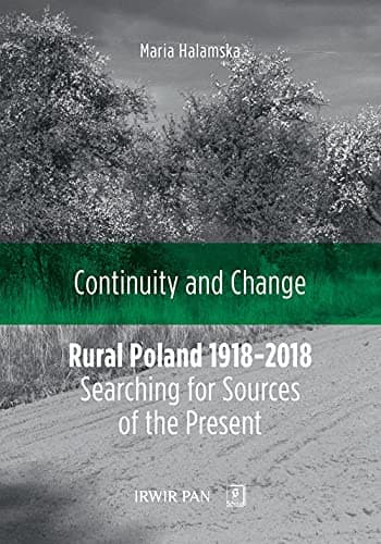 Image of Continuity and Change: Rural Poland 1918-2018: Searching for Sources of the Present