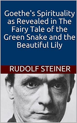 Image of Goethe's Spirituality as Revealed in The Fairy Tale of the Green Snake and the Beautiful Lily (Introductions to Anthroposophy Book 4)