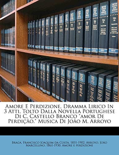 Image of Amore E Perdizione, Dramma Lirico in 3 Atti, Tolto Dalla Novella Portughese Di C. Castello Branco Amor de Perdicao. Musica Di Joao M. Arroyo