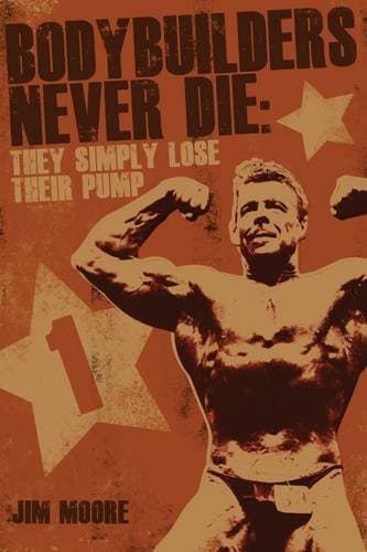 Image of Bodybuilders Never Die: They Simply Lose Their Pump by Jim Moore (July 1, 2013) Paperback