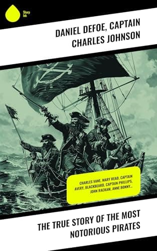 Image of The True Story of the Most Notorious Pirates: Charles Vane, Mary Read, Captain Avery, Blackbeard, Captain Phillips, John Rackam, Anne Bonny…