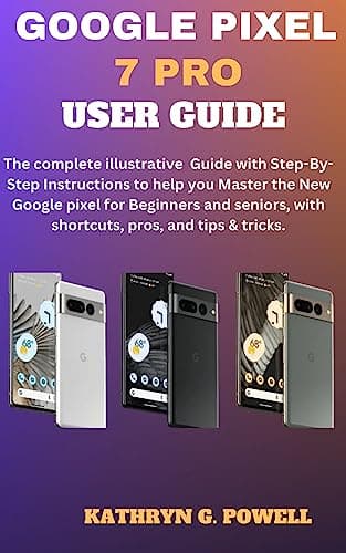 Image of GOOGLE PIXEL 7 PRO USER GUIDE: The complete illustrative Guide with Step-By-Step Instructions to help you Master the New Google pixel for Beginners and seniors, with shortcut, pro and tips & tricks