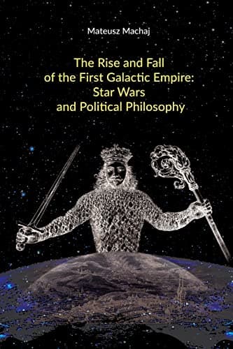 Image of The Rise and Fall of the First Galactic Empire: Star Wars and Political Philosophy