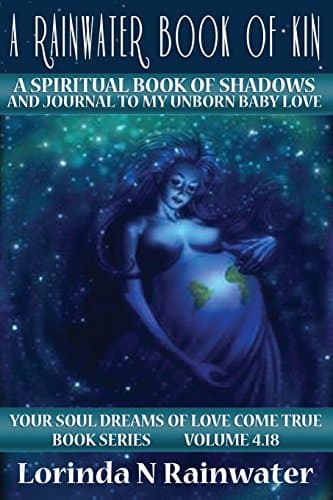 Image of A Rainwater Book of Kin: A Spiritual Book of Shadows and Journal to my Unborn Baby LOVE: Volume 4 (Your SOUL DREAMS of LOVE Come True Book Series)