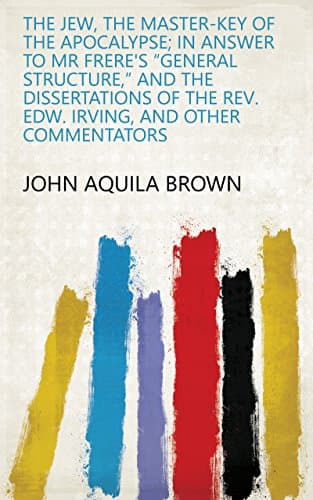 Image of The Jew, the Master-key of the Apocalypse; in Answer to Mr Frere's “General Structure,” and the Dissertations of the Rev. Edw. Irving, and Other Commentators