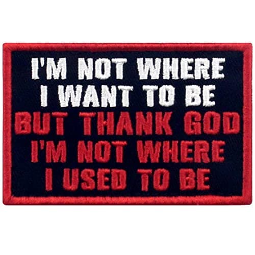 Image of I'm Not Where I Want to Be But Thank God I'm Not Where I Used to Be Patch Embroidered Tactical Badge Applique Fastener Hook and Loop Emblem