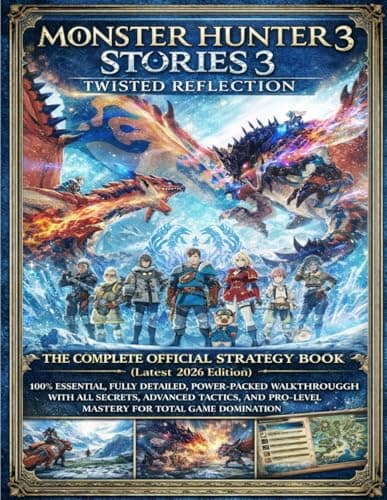 Image of MONSTER HUNTER STORIES 3: TWISTED REFLECTION: THE COMPLETE OFFICIAL STRATEGY BOOK (Latest 2026 Edition): 100% Essential, Fully Detailed, Power-Packed ... Pro-Level Mastery for Total Game Domination
