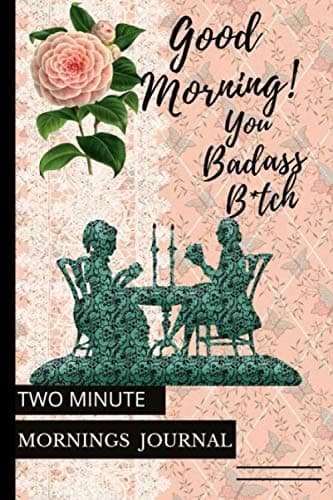 Image of Good Morning You Badass B*tch! (two minute mornings a journal to win your day every day): 2 Minute Daily Mental Health Diary To Be More Productive, Achieve Goals And Feel, fulness For Busy Women,po