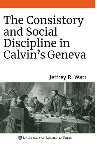Image of The Consistory and Social Discipline in Calvin's Geneva: 22 (Changing Perspectives on Early Modern Europe)
