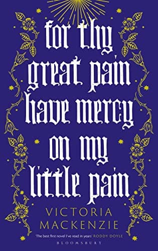 Image of For Thy Great Pain Have Mercy On My Little Pain: Winner of the Scottish National First Book Awards 2023