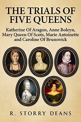 Image of The Trials of Five Queens: Katherine of Aragon, Anne Boleyn, Mary, Queen of Scots, Marie Antoinette, and Caroline of Brunswick
