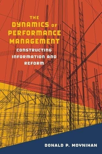 Image of The Dynamics of Performance Management: Constructing Information and Reform (Public Management and Change series)