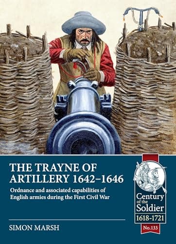 Image of The Trayne of Artillery 1642-1646: Ordnance and associated capabilities of English armies during the First Civil War (Century of the Soldier 1618-1721)