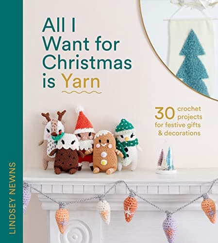 Image of All I Want for Christmas Is Yarn: 30 crochet craft projects for festive gifts and decorations, from stockings and wreaths to baubles and garlands