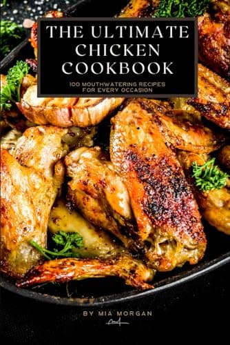 Image of The Ultimate Chicken Cookbook: 100 Easy and Delicious Chicken Recipes for Every Occasion | Healthy, Budget-Friendly, and Quick Meals: From Weeknight ... Best Ways to Cook Chicken for Every Occasion