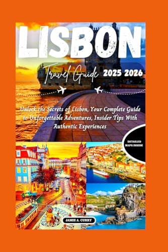 Image of LISBON TRAVEL GUIDE 2025 2026: Unlock the Secrets of Lisbon, Your Complete Guide to Unforgettable Adventures, Insider Tips With Authentic Experiences (DETAILED TOP TRAVEL TALES & TIPS GUIDE)