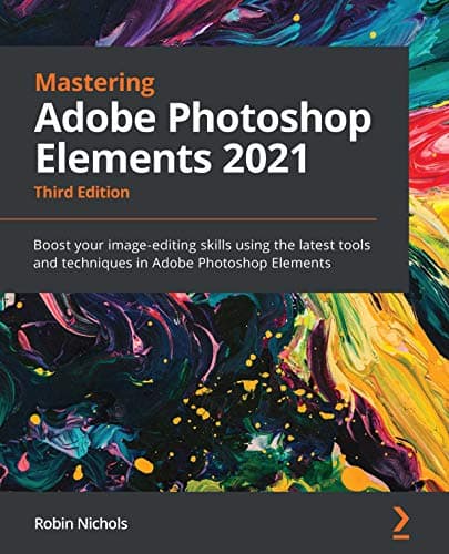 Image of Mastering Adobe Photoshop Elements 2021: Boost your image-editing skills using the latest tools and techniques in Adobe Photoshop Elements, 3rd Edition