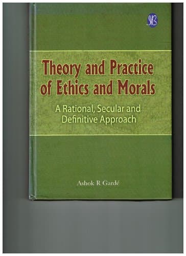 Image of Theory and Practice of Ethics and Morals: A rational, secular and definitive approach
