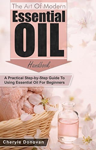 Image of The Art of Modern Essential Oil Handbook: A Practical Step-by-Step Guide to Using Essential Oil for Beginners