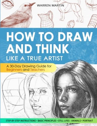 Image of How to draw and think like a true artist: A 30-day Drawing Guide - From the Fundamentals to Step-by-Step Instructions with Detailed Illustrations and Comprehensive Explanations