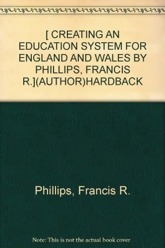 Image of [ CREATING AN EDUCATION SYSTEM FOR ENGLAND AND WALES BY PHILLIPS, FRANCIS R.](AUTHOR)HARDBACK