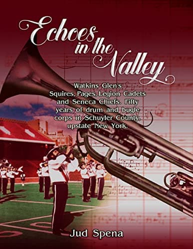 Image of Echoes in the Valley: Watkins Glen's Squires, Pages, Legion Cadets and Seneca Chiefs. Fifty years of drum & bugle corps in upstate New York. Revised 2nd edition.