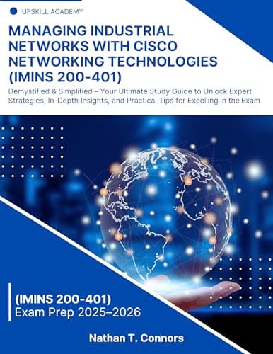 Image of Managing Industrial Networks with Cisco Networking Technologies (IMINS 200-401): Demystified & Simplified – Your Ultimate Study Guide (Upskill Academy)