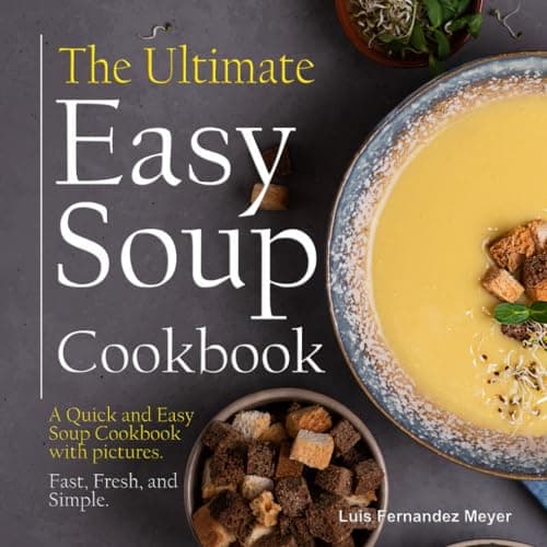 Image of The Ultimate Easy Soup Cookbook: A Quick and Easy Soup Cookbook with pictures. Fast, Fresh, and Simple.