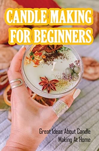 Image of Candle Making For Beginners: Great Ideas About Candle Making At Home